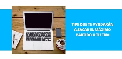 Tips que te ayudar�n a sacar el m�ximo partido a tu CRM